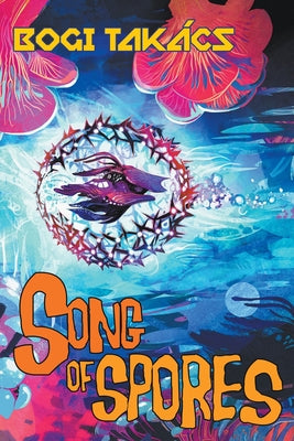 Cover Image for Song of Spores -- Bogi Takács, Paperback