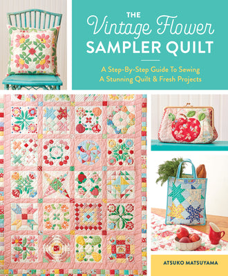 Cover Image for The Vintage Flower Sampler Quilt: A Step-By-Step Guide to Sewing a Stunning Quilt & Fresh Projects -- Atsuko Matsuyama, Spiral