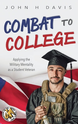 Cover Image for Combat to College: Applying the Military Mentality as a Student Veteran -- John H. Davis, Paperback