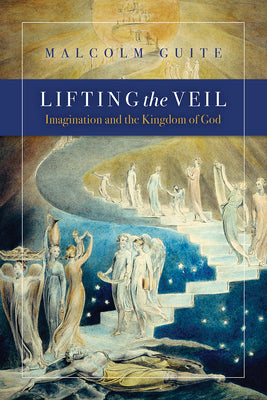 Cover Image for Lifting the Veil: Imagination and the Kingdom of God -- Malcolm Guite, Paperback