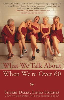 What We Talk about When We're Over 60 -- Sherri Daley, Paperback