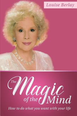 Cover Image for The Magic of the Mind: How To Do What You Want With Your Life -- Louise Berlay, Paperback