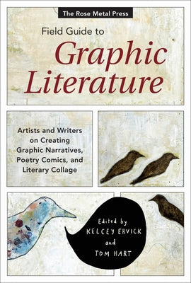 Cover Image for The Rose Metal Press Field Guide to Graphic Literature: Artists and Writers on Creating Graphic Narratives, Poetry Comics, and Literary Collage -- Kelcey Ervick, Paperback