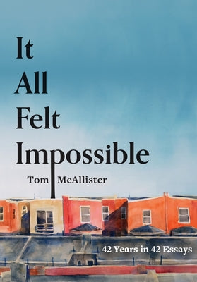 Cover Image for It All Felt Impossible: 42 Years in 42 Essays -- Tom McAllister, Paperback