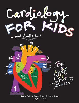 Cover Image for Cardiology for Kids ...and Adults Too! -- April Chloe Terrazas, Paperback