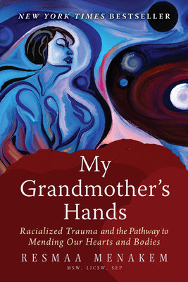 Cover Image for My Grandmother's Hands: Racialized Trauma and the Pathway to Mending Our Hearts and Bodies -- Resmaa Menakem, Paperback
