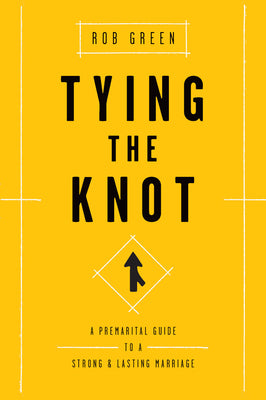 Cover Image for Tying the Knot: A Premarital Guide to a Strong and Lasting Marriage -- Rob Green, Paperback