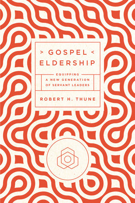 Cover Image for Gospel Eldership: Equipping a New Generation of Servant Leaders -- Robert H. Thune, Paperback