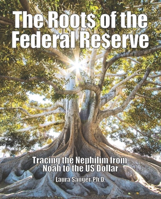 Cover Image for The Roots of the Federal Reserve: Tracing the Nephilim from Noah to the US Dollar -- Laura Sanger, Paperback