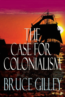 Cover Image for The Case for Colonialism -- Bruce Gilley, Paperback