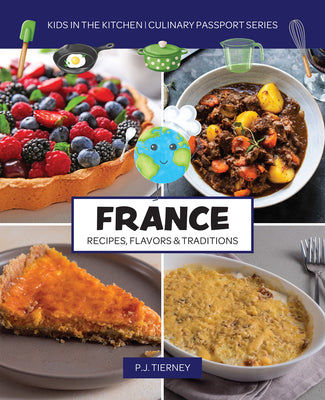 Cover Image for France, Recipes, Flavors, & Traditions: Kids in the Kitchen -- P. J. Tierney, Paperback