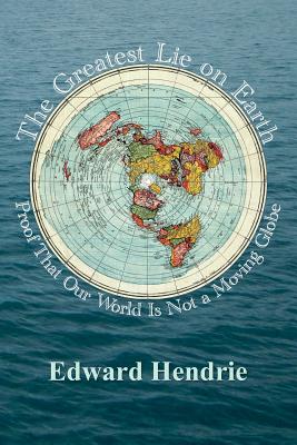Cover Image for The Greatest Lie on Earth: Proof That Our World Is Not a Moving Globe -- Edward Hendrie, Paperback