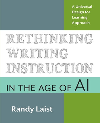 Cover Image for Rethinking Writing Instruction in the Age of AI: A Universal Design for Learning Approach -- Randy Laist, Paperback