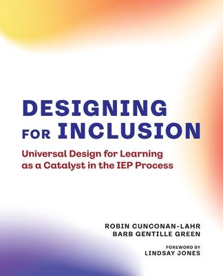 Cover Image for Designing for Inclusion: Universal Design for Learning as a Catalyst in the IEP Process -- Robin Cunconan-Lahr, Paperback