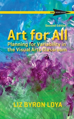 Cover Image for Art for All: Planning for Variability in the Visual Arts Classroom -- Liz Byron Loya, Paperback
