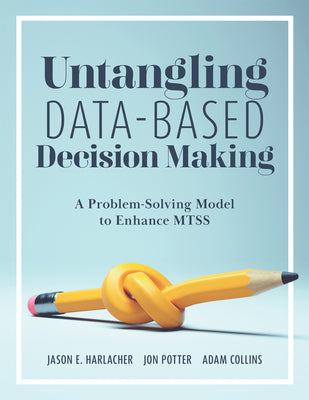Cover Image for Untangling Data-Based Decision Making: A Problem-Solving Model to Enhance Mtss (a Practical Tool to Help You Make Sense of Student Data for Effective -- Jason E. Harlacher, Paperback