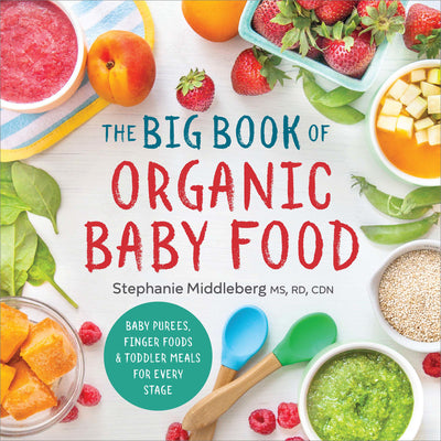 Cover Image for The Big Book of Organic Baby Food: Baby Purées, Finger Foods, and Toddler Meals for Every Stage -- Stephanie Middleberg, Paperback