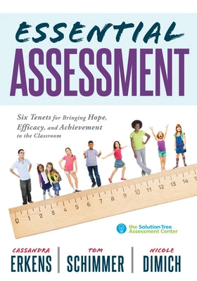 Cover Image for Essential Assessment: Six Tenets for Bringing Hope, Efficacy, and Achievement to the Classroom--Deepen Teachers' Understanding of Assessment to Meet S -- Cassandra Erkens, Paperback