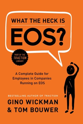 Cover Image for What the Heck Is Eos?: A Complete Guide for Employees in Companies Running on EOS -- Gino Wickman, Hardcover
