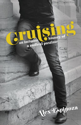 Cover Image for Cruising: An Intimate History of a Radical Pastime -- Alex Espinoza, Paperback