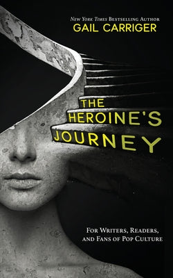 Cover Image for The Heroine's Journey: For Writers, Readers, and Fans of Pop Culture -- Gail Carriger, Paperback