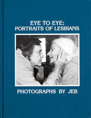 Cover Image for Eye to Eye: Portraits of Lesbians -- Jeb, Hardcover