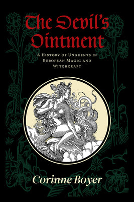 Cover Image for The Devil's Ointment: A History of Unguents in European Magic and Witchcraft -- Corinne Boyer, Paperback
