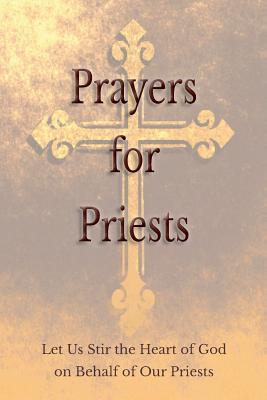 Cover Image for Prayers for Priests: Let Us Stir the Heart of God on Behalf of Our Priests -- Saints and Prelates Various, Paperback