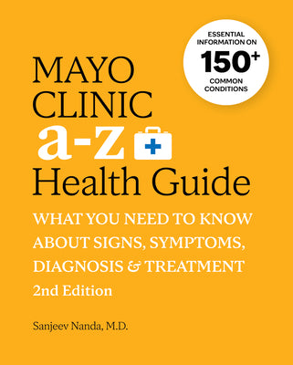 Cover Image for Mayo Clinic A to Z Health Guide, 2nd Edition: What You Need to Know about Signs, Symptoms, Diagnosis and Treatment -- Sanjeev Nanda, Paperback