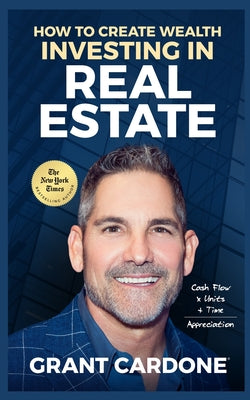 Cover Image for Grant Cardone How To Create Wealth Investing In Real Estate -- Grant Cardone, Paperback