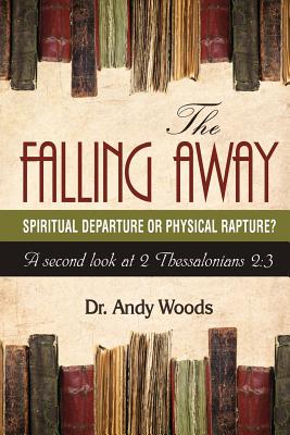 Cover Image for The Falling Away: Spiritual Departure or Physical Rapture?: A Second Look at 2 Thessalonians 2:3 -- Andy Woods, Paperback