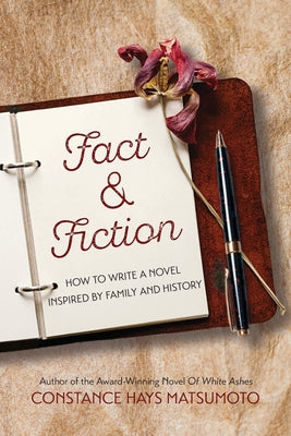Cover Image for Fact & Fiction: How to Write a Novel Inspired by Family and History -- Constance Hays Matsumoto, Paperback