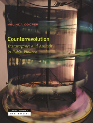 Cover Image for Counterrevolution: Extravagance and Austerity in Public Finance -- Melinda Cooper, Paperback