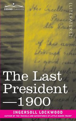 The Last President or 1900 -- Ingersoll Lockwood, Paperback