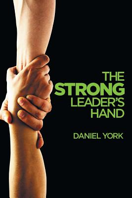 Cover Image for The Strong Leader's Hand: 6 Essential Elements Every Leader Must Master -- Daniel York, Paperback