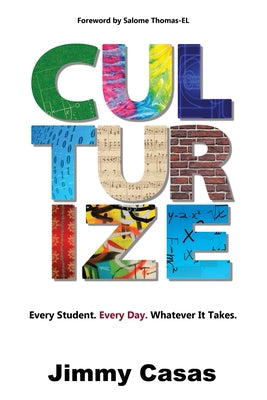 Culturize: Every Student. Every Day. Whatever It Takes. -- Jimmy Casas, Paperback