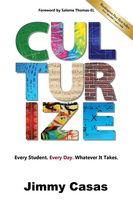 Cover Image for Culturize: Every Student. Every Day. Whatever It Takes. -- Jimmy Casas, Paperback