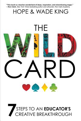 Cover Image for The Wild Card: 7 Steps to an Educator's Creative Breakthrough -- Wade King, Paperback