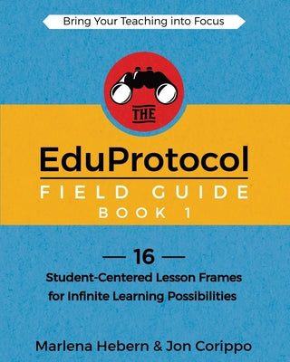 Cover Image for The EduProtocol Field Guide Book 1: 16 Student-Centered Lesson Frames for Infinite Learning Possibilities -- Marlena Hebern, Paperback