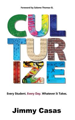 Cover Image for Culturize: Every Student. Every Day. Whatever It Takes. -- Jimmy Casas, Hardcover
