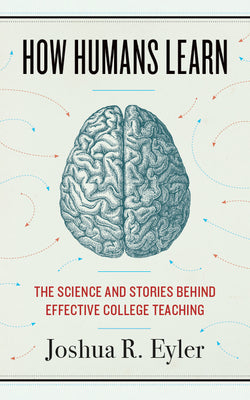 Cover Image for How Humans Learn: The Science and Stories Behind Effective College Teaching -- Joshua R. Eyler, Paperback
