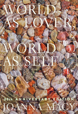 Cover Image for World as Lover, World as Self: 30th Anniversary Edition: Courage for Global Justice and Planetary Renewal -- Joanna Macy, Paperback