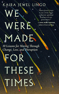 Cover Image for We Were Made for These Times: Ten Lessons for Moving Through Change, Loss, and Disruption -- Kaira Jewel Lingo, Paperback