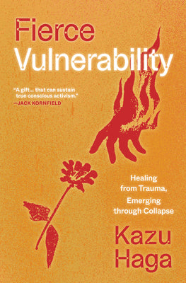 Cover Image for Fierce Vulnerability: Healing from Trauma, Emerging Through Collapse -- Kazu Haga, Paperback