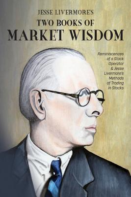 Cover Image for Jesse Livermore's Two Books of Market Wisdom: Reminiscences of a Stock Operator & Jesse Livermore's Methods of Trading in Stocks -- Richard DeMille Wyckoff, Paperback