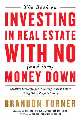 Cover Image for The Book on Investing in Real Estate with No (and Low) Money Down: Creative Strategies for Investing in Real Estate Using Other People's Money -- Brandon Turner, Paperback