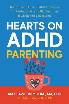 Cover Image for Hearts on ADHD Parenting: Brain-Based, Grace-Filled Strategies for Raising Kids with Big Emotions & Challenging Behaviors -- Amy Lawson Moore, Paperback