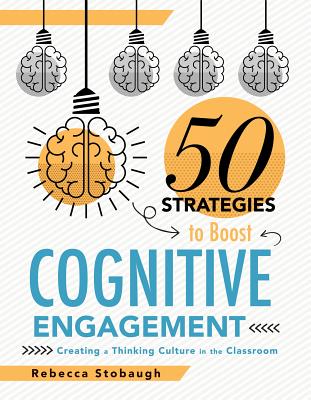 Cover Image for Fifty Strategies to Boost Cognitive Engagement: Creating a Thinking Culture in the Classroom (50 Teaching Strategies to Support Cognitive Development) -- Rebecca Stobaugh, Paperback
