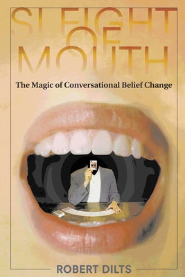 Cover Image for Sleight of Mouth: The Magic of Conversational Belief Change -- Robert Dilts, Paperback