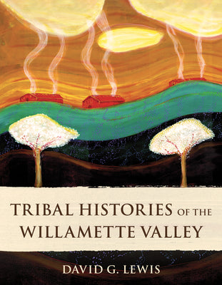 Cover Image for Tribal Histories of the Willamette Valley -- David G. Lewis, Paperback